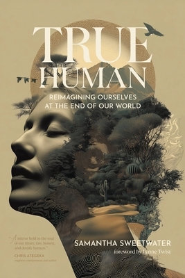 True Human: Reimagining Ourselves at the End of Our World