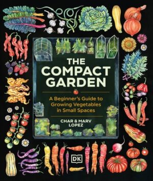 The Compact Garden: A Beginner's Guide to Growing Vegetables in Small Spaces