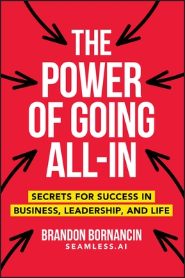 The Power of Going All-In: Secrets for Success in Business, Leadership, and Life