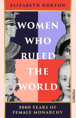 Women Who Ruled the World: 5000 Years of Female Monarchy