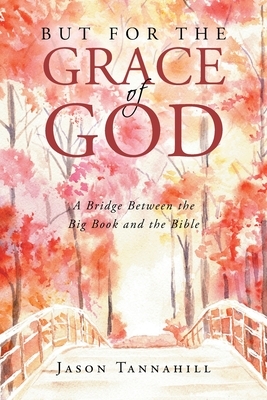 But for the Grace of God: A Bridge between the Big Book and the Bible