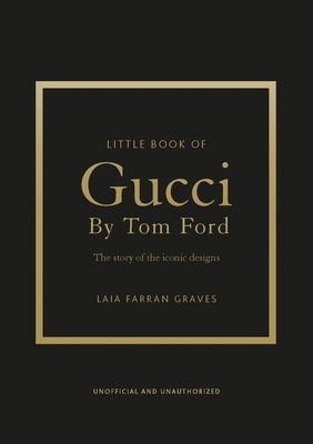 Little Book of Gucci by Tom Ford: The Story of the Iconic Fashion Designer