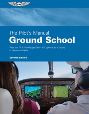 The Pilot's Manual: Ground School: Pass the FAA Knowledge Exam and Operate as a Private or Commercial Pilot