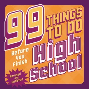 99 Things to Do Before You Finish High School (Revised and Updated)