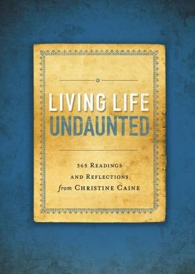 Living Life Undaunted: 365 Readings and Reflections from Christine Caine (a 365-Day Devotional)
