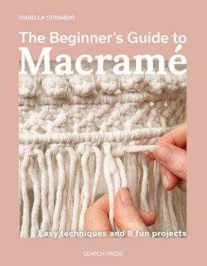 The Beginner's Guide to Macram?: Easy Techniques and 8 Fun Projects