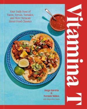 Vitamina T: Your Daily Dose of Tacos, Tortas, Tamales, and More Mexican Street Food Classics