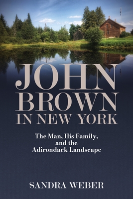 John Brown in New York: The Man, His Family, and the Adirondack Landscape
