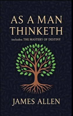 As a Man Thinketh - The Original 1902 Classic (includes The Mastery of Destiny) (Reader's Library Classics)