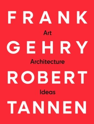 Frank Gehry & Robert Tannen: Art, Architecture & Ideas: The 50 Year Friendship Between Architects Frank Gehry & Robert Tannen