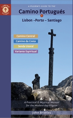 A Pilgrim's Guide to the Camino Portugu?s Lisbon - Porto - Santiago: Including Camino Central, Variente Espiritual, Camino Da Costa, & Senda Litoral