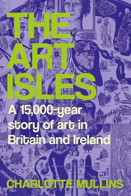 The Art Isles: A 15,000-Year Story of Art in Britain and Ireland