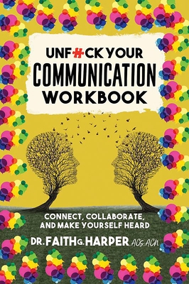 Unfuck Your Communication Workbook: Connect, Collaborate, and Make Yourself Heard