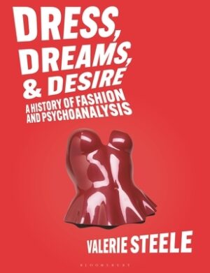 Dress, Dreams, and Desire: A History of Fashion and Psychoanalysis
