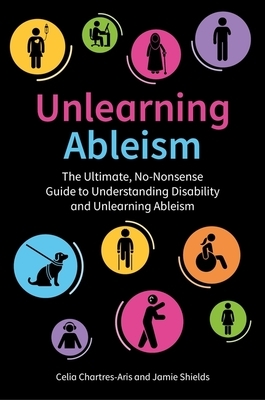 Unlearning Ableism: The Ultimate, No-Nonsense Guide to Understanding Disability and Unlearning Ableism