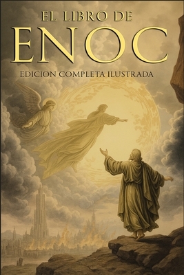 El Libro del Enoc Completo - Edici?n Ilustrada: El Libro Ap?crifo Que Profetiza El Final de Los Tiempos: La Ca?da de Los ?ngeles, Los Gigantes Nefilim