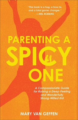 Parenting a Spicy One: A Compassionate Guide for Raising a Deep-Feeling and Wonderfully Strong-Willed Kid