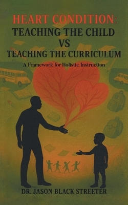 Heart Condition: Teaching the Child vs Teaching the Curriculum: A Framework for Holistic Instruction