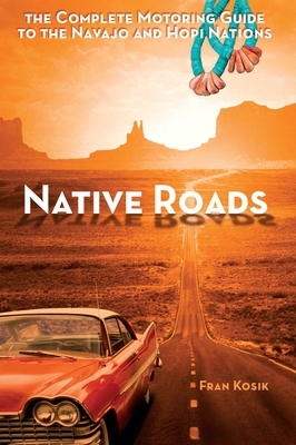 Native Roads: The Complete Motoring Guide to the Navajo and Hopi Nations