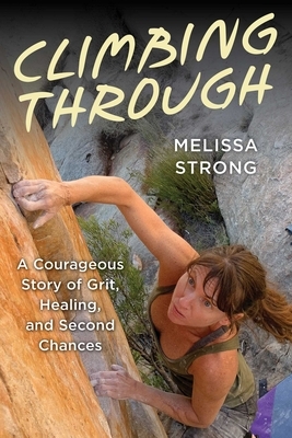 Climbing Through: A Courageous Story of Grit, Healing, and Second Chances