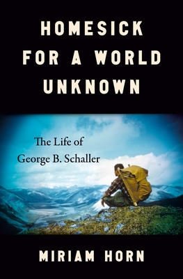 Homesick for a World Unknown: The Life of George B. Schaller