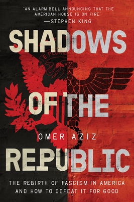 Shadows of the Republic: The Rebirth of Fascism in America and How to Defeat It for Good