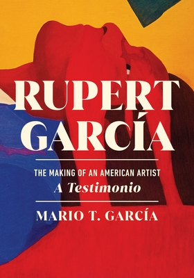 Rupert Garc?a: The Making of an American Artist, a Testimonio