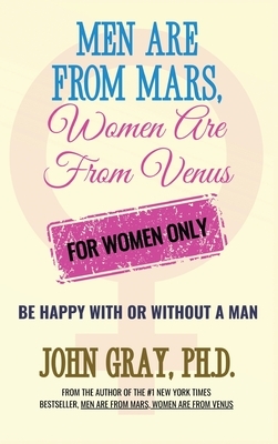 Men are from Mars, Women are from Venus - For Women Only: Be Happy With or Without a Man