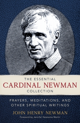 The Essential Cardinal Newman Collection: Prayers, Meditations, and Other Spiritual Writings