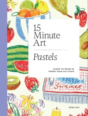 15-Minute Art Pastels: Learn to Draw in Fewer Than Six Steps