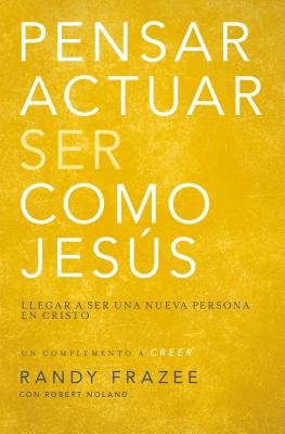 Pensar, Actuar, Ser Como Jes?s: Llegar a Ser Una Nueva Persona En Cristo