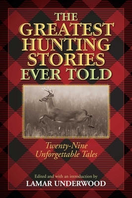 The Greatest Hunting Stories Ever Told: Twenty-Nine Unforgettable Tales