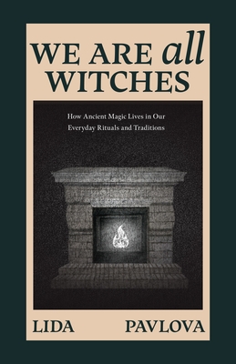 We Are All Witches: How Ancient Magic Lives in Our Everyday Rituals and Traditions (Witchcraft in Everyday Life, Modern Witchcraft)