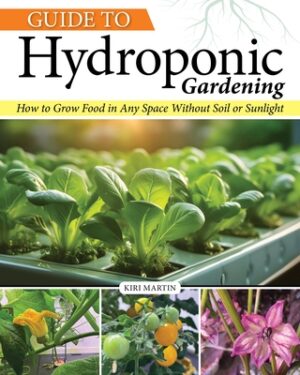 Guide to Hydroponic Gardening: How-To Grow Food in Any Space Without Soil or Sunlight