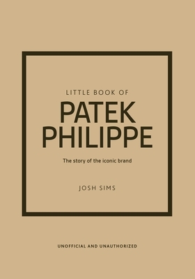 Little Book of Patek Philippe: The Story of the Iconic Fashion Brand