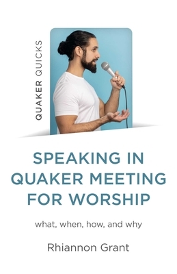 Speaking in Quaker Meeting for Worship: What, When, How, and Why