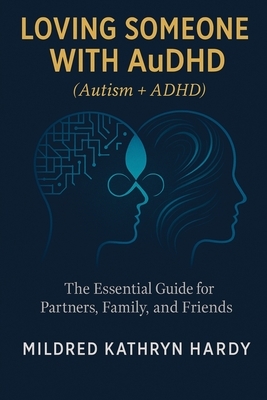 Loving Someone with AuDHD (Autism + ADHD): The Essential Guide for Partners, Family, and Friends Supporting Autism-ADHD