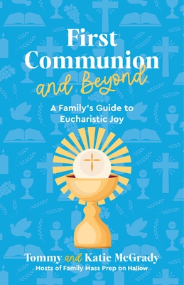 First Communion and Beyond: A Family's Guide to Eucharistic Joy
