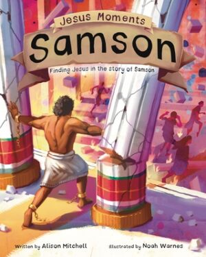 Jesus Moments: Samson: Finding Jesus in the Story of Samson