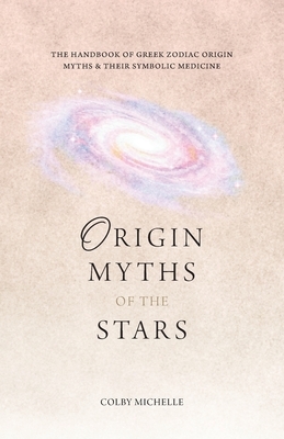 Origin Myths of the Stars: The Handbook of the Greek Zodiac Origin Myths & Their Symbolic Medicine