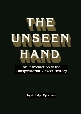 The Unseen Hand: An Introduction to the Conspiratorial View of History