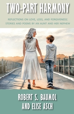 Two-Part Harmony: Reflections on Love, Loss, and Forgiveness: Stories and Poems by an Aunt and Her Nephew