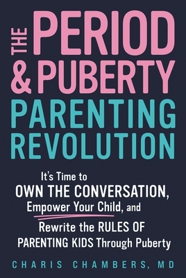 The Period and Puberty Parenting Revolution: It's Time to Own the Conversation, Empower Your Child, and Rewrite the Rules of Parenting Kids Through Pu