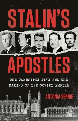 Stalin's Apostles: The Cambridge Five and the Making of the Soviet Empire