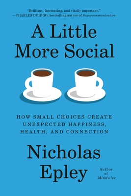 A Little More Social: How Small Choices Create Unexpected Happiness, Health, and Connection