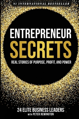 Entrepreneur Secrets: Real Stories of Purpose, Profit, and Power