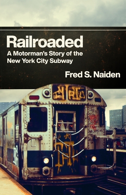 Railroaded: A Motorman's Story of the New York City Subway