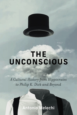 The Unconscious: A Cultural History from Hippocrates to Philip K. Dick and Beyond