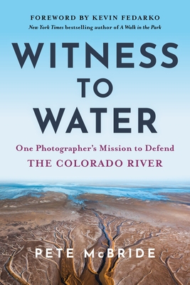 Witness to Water: One Photographer's Mission to Defend the Colorado River
