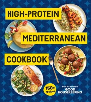 High-Protein Mediterranean Cookbook: 150 Recipes (a Good Housekeeping Book)